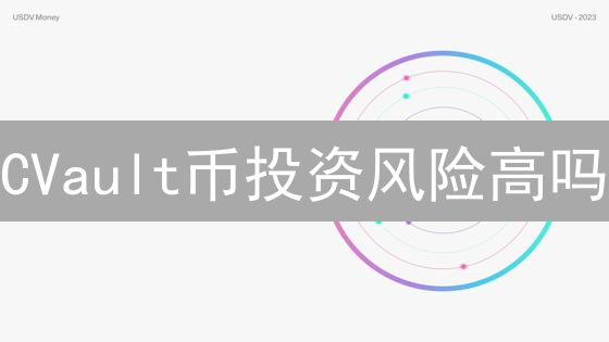 CVault币投资风险高吗？对比分析潜在收益与挑战