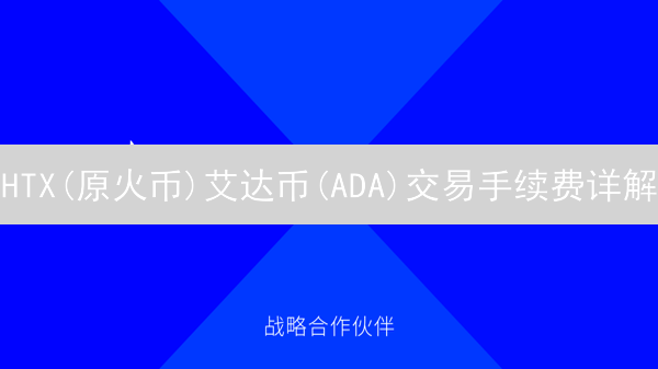 HTX(原火币)艾达币(ADA)交易手续费详解：省钱攻略与避坑指南！