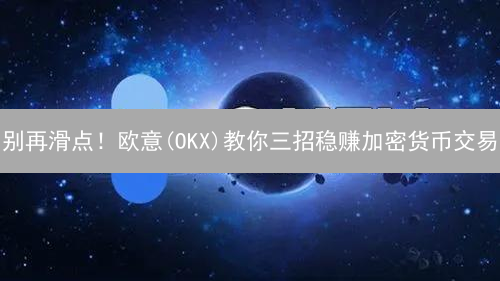 别再滑点！欧意(OKX)教你三招稳赚加密货币交易